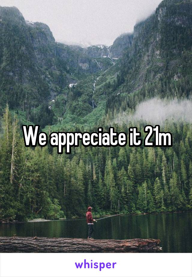 We appreciate it 21m