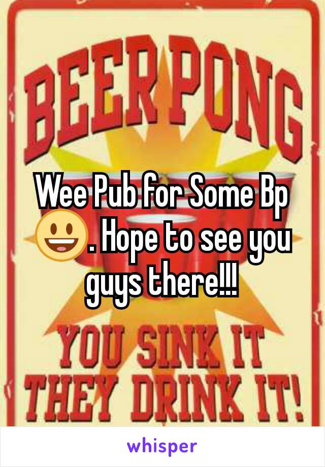 Wee Pub for Some Bp 😃. Hope to see you guys there!!!