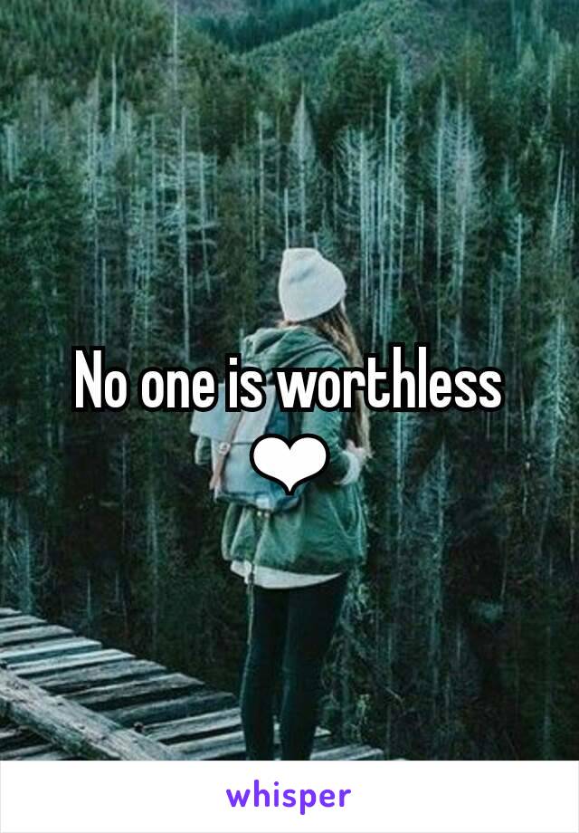 No one is worthless ❤