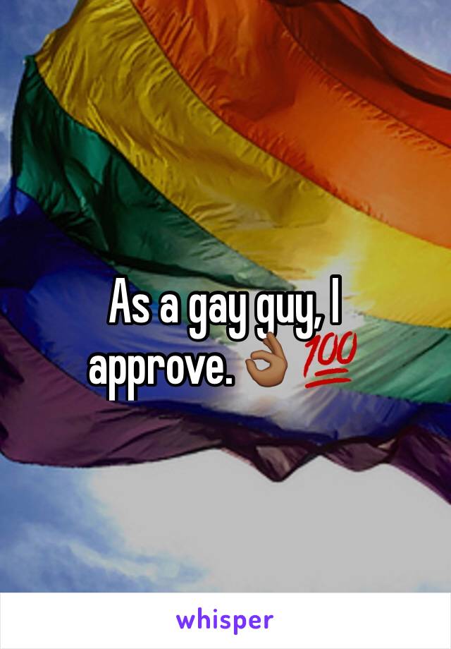 As a gay guy, I approve.👌🏾💯
