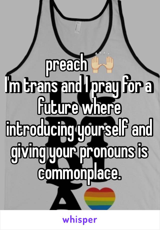 preach 🙌🏼
I'm trans and I pray for a future where introducing yourself and giving your pronouns is commonplace.