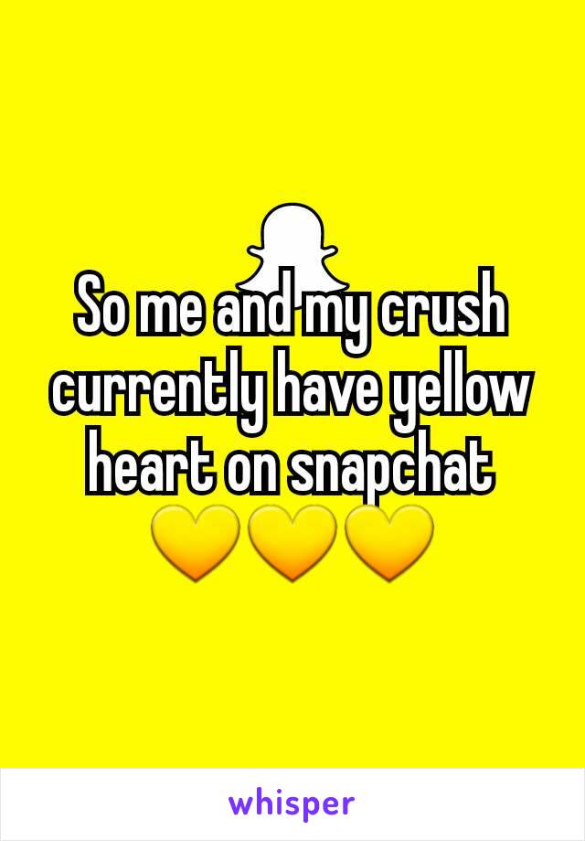 So me and my crush currently have yellow heart on snapchat
💛💛💛