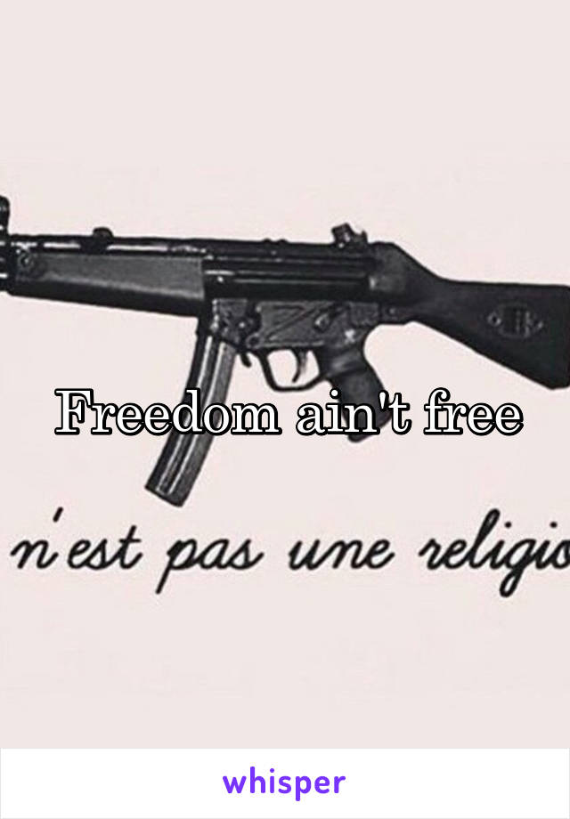 Freedom ain't free