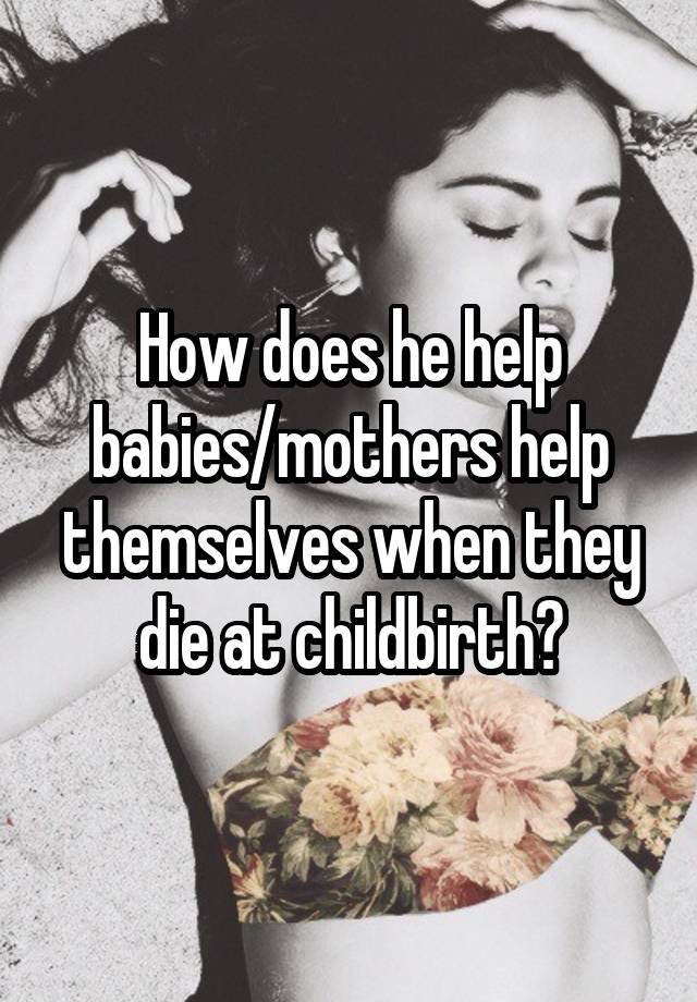 how-does-he-help-babies-mothers-help-themselves-when-they-die-at