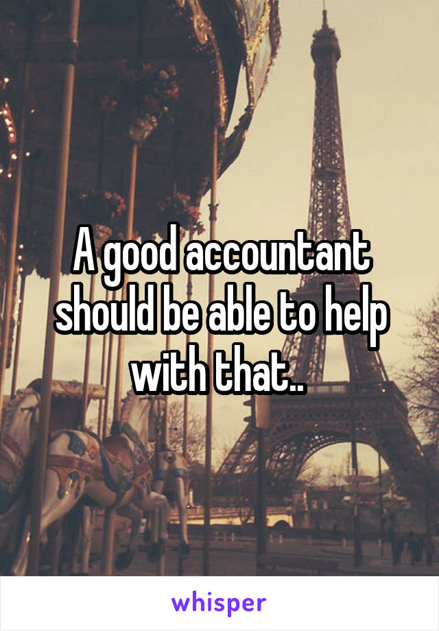 A good accountant should be able to help with that.. 