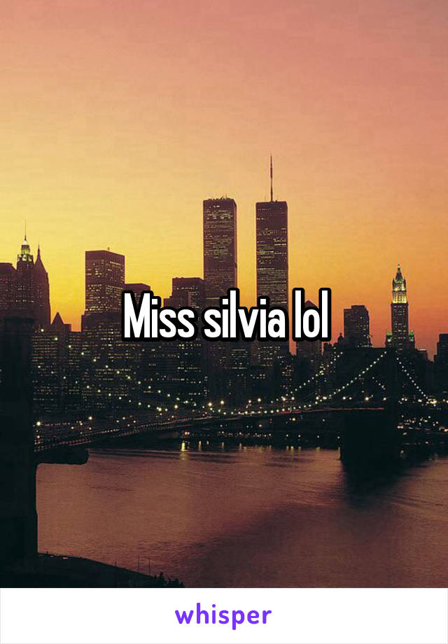 Miss silvia lol