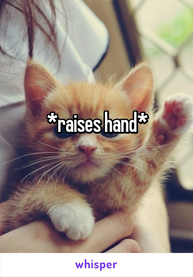 *raises hand*
