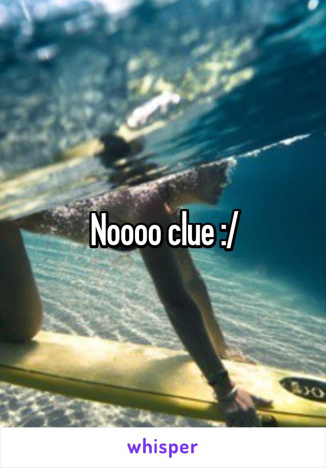 Noooo clue :/