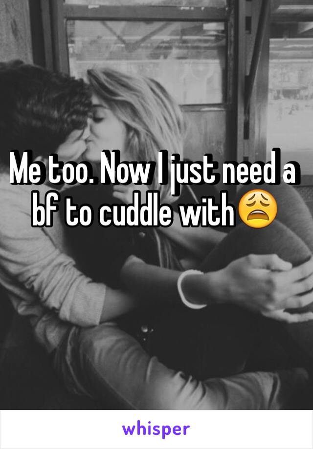 Me too. Now I just need a bf to cuddle with😩