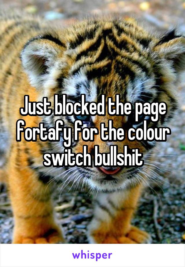Just blocked the page fortafy for the colour switch bullshit