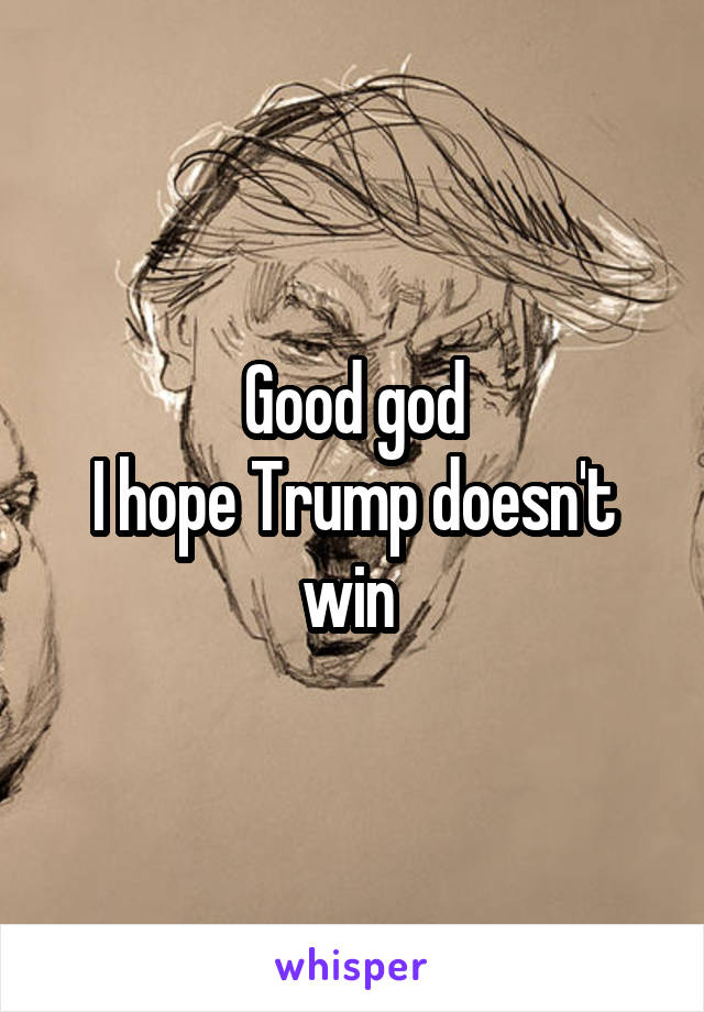Good god
I hope Trump doesn't win 
