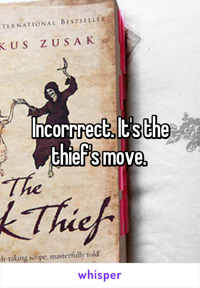 Incorrrect. It's the thief's move. 