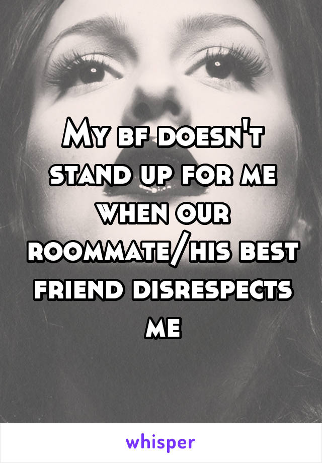 My bf doesn't stand up for me when our roommate/his best friend disrespects me