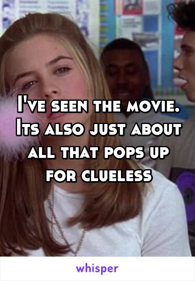 I've seen the movie. Its also just about all that pops up for clueless