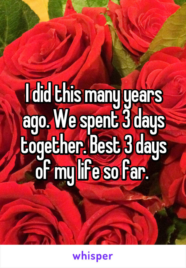 I did this many years ago. We spent 3 days together. Best 3 days of my life so far. 