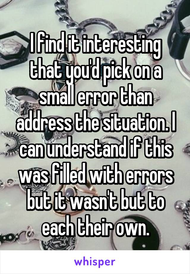 I find it interesting that you'd pick on a small error than address the situation. I can understand if this was filled with errors but it wasn't but to each their own.