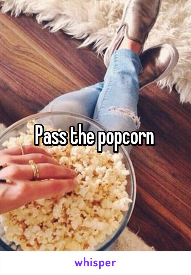 Pass the popcorn 