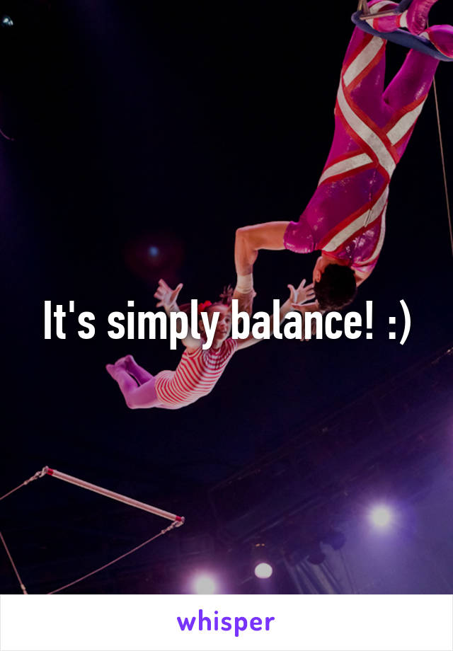 It's simply balance! :)