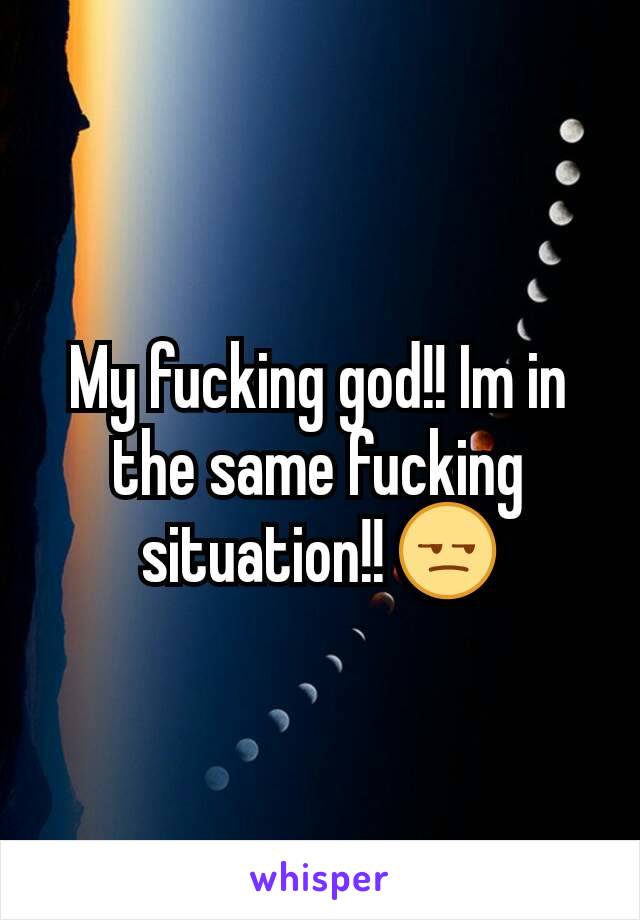 My fucking god!! Im in the same fucking situation!! 😒