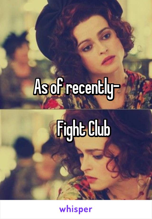 As of recently-

     Fight Club