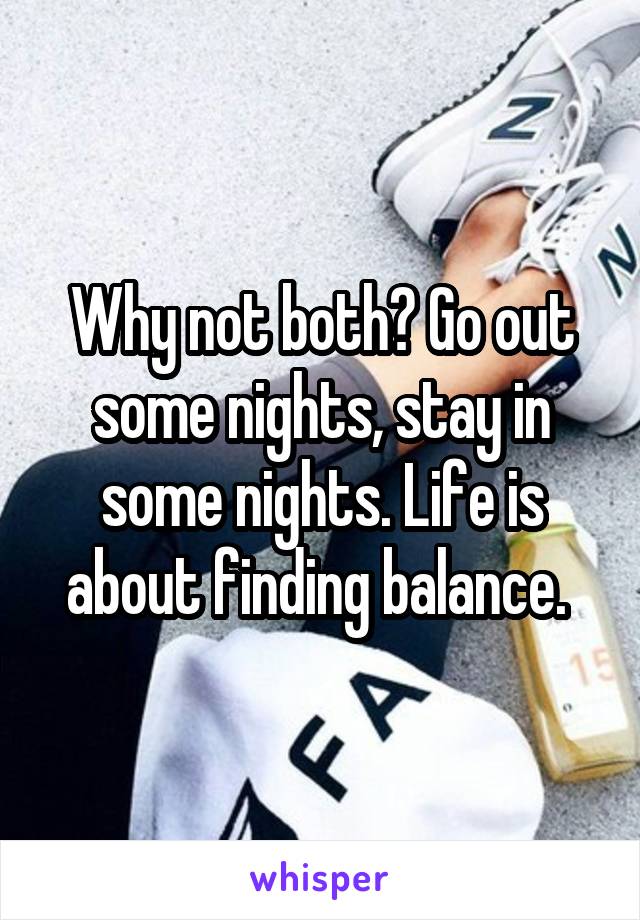 Why not both? Go out some nights, stay in some nights. Life is about finding balance. 