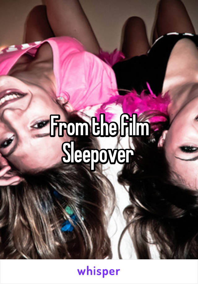 From the film Sleepover 