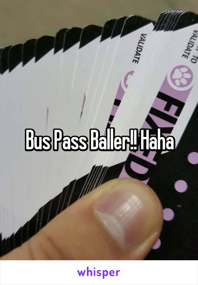 Bus Pass Baller!! Haha