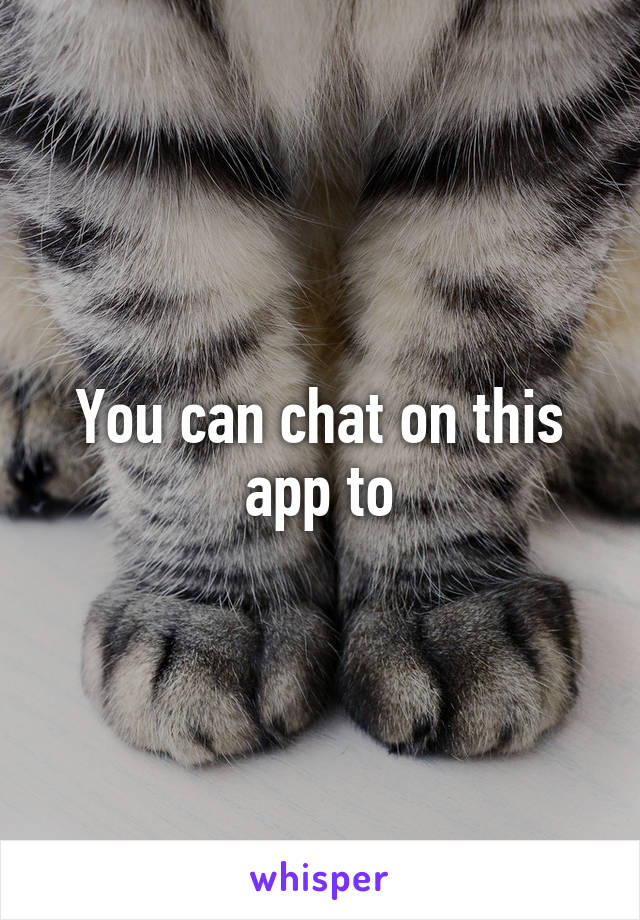 You can chat on this app to