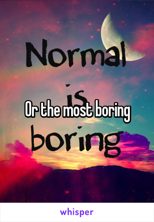 Or the most boring