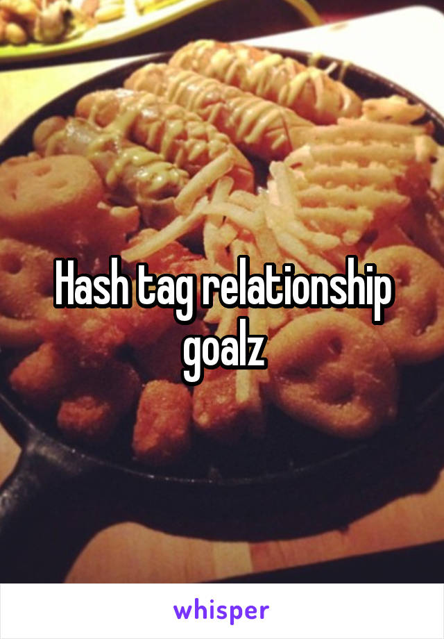 Hash tag relationship goalz