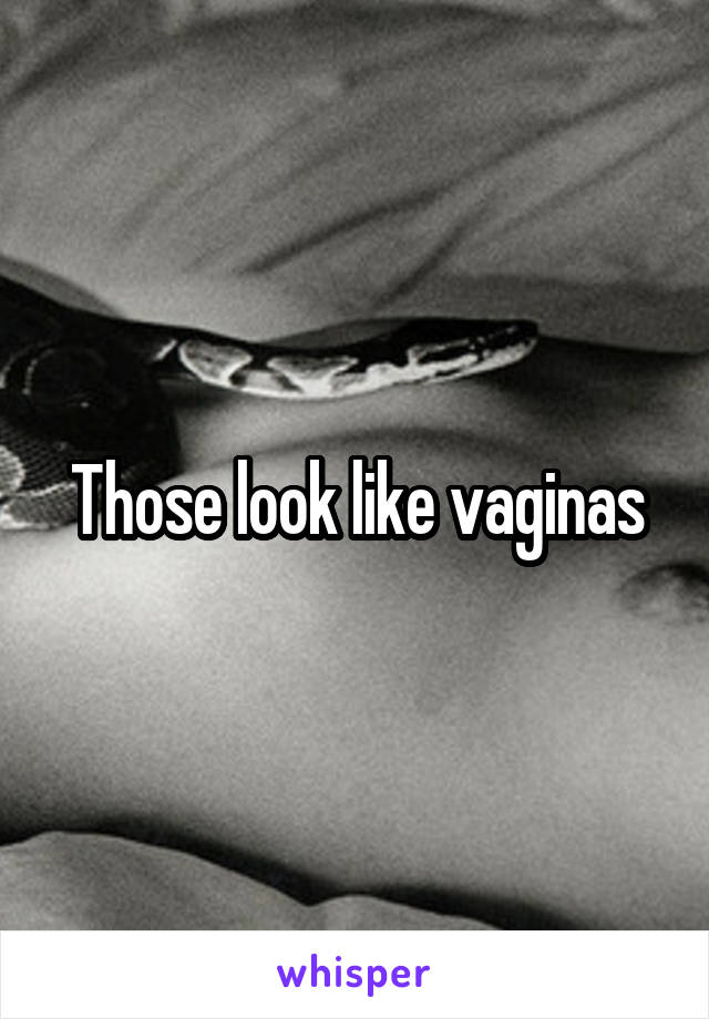 Those look like vaginas