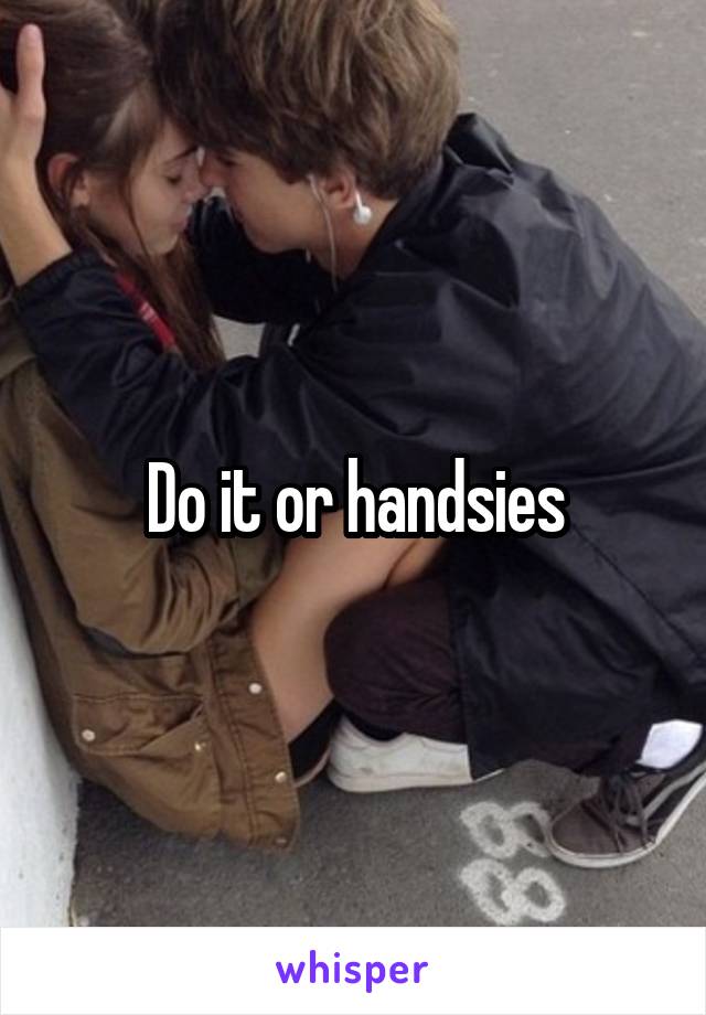 Do it or handsies