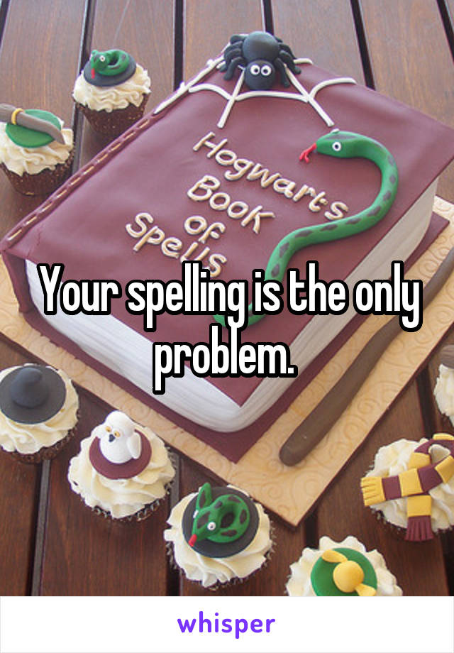 Your spelling is the only problem. 