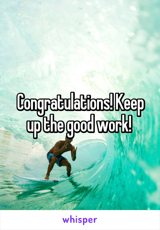 Congratulations! Keep up the good work! 