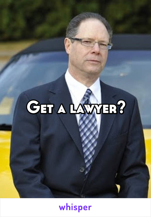 Get a lawyer?