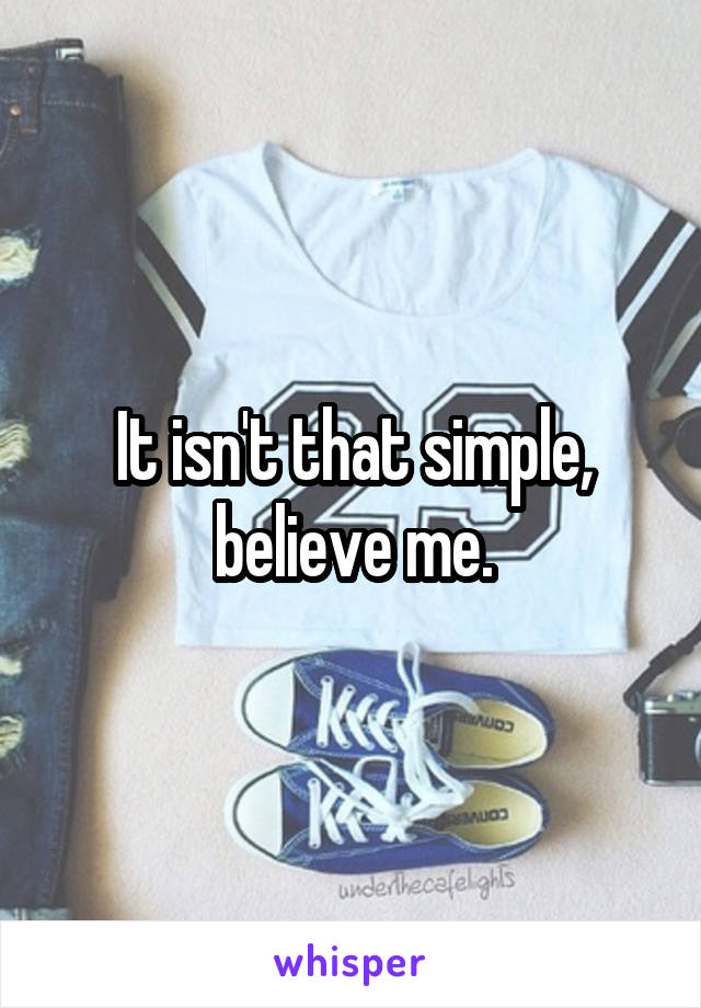 It isn't that simple, believe me.