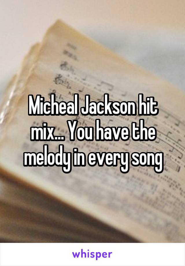 Micheal Jackson hit mix... You have the melody in every song