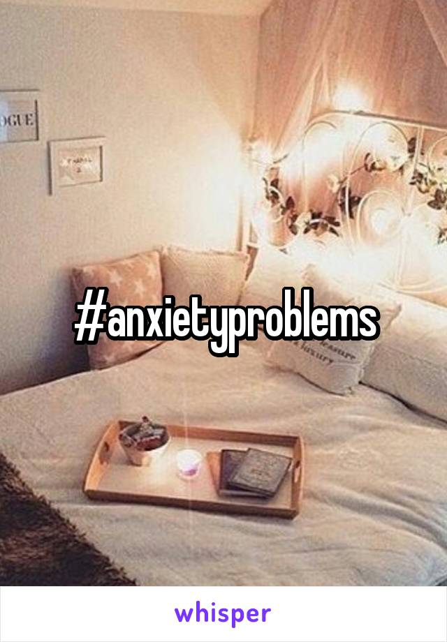 #anxietyproblems