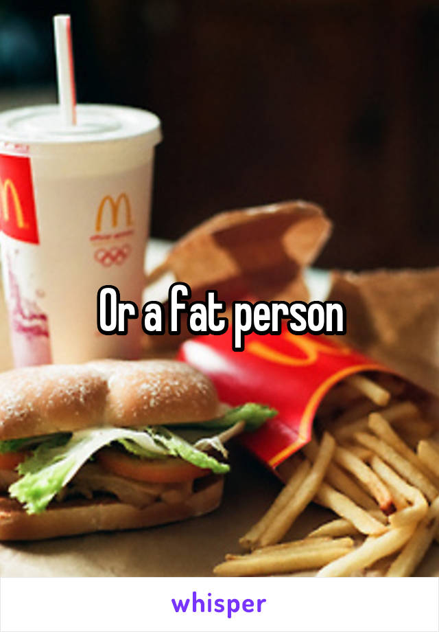 Or a fat person