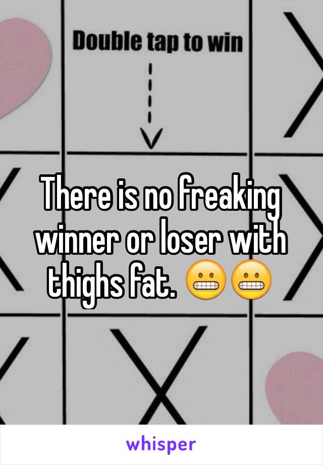 There is no freaking winner or loser with thighs fat. 😬😬