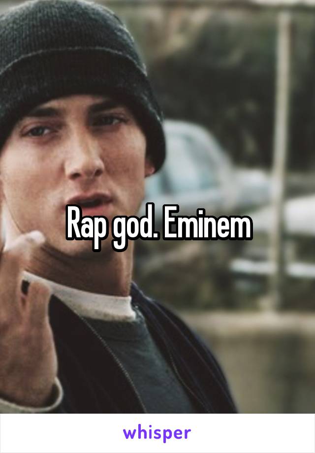 Rap god. Eminem