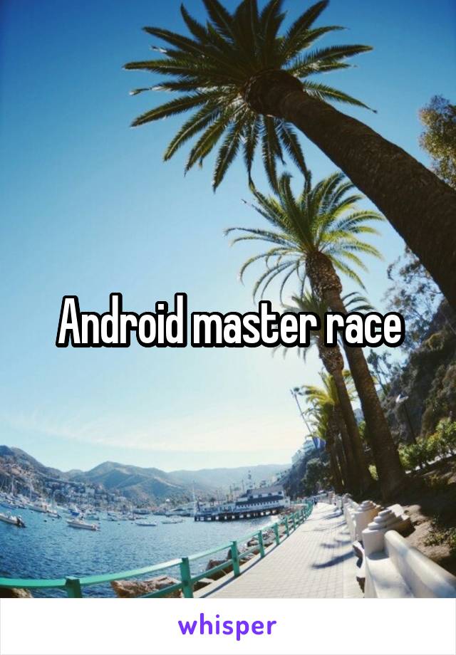 Android master race