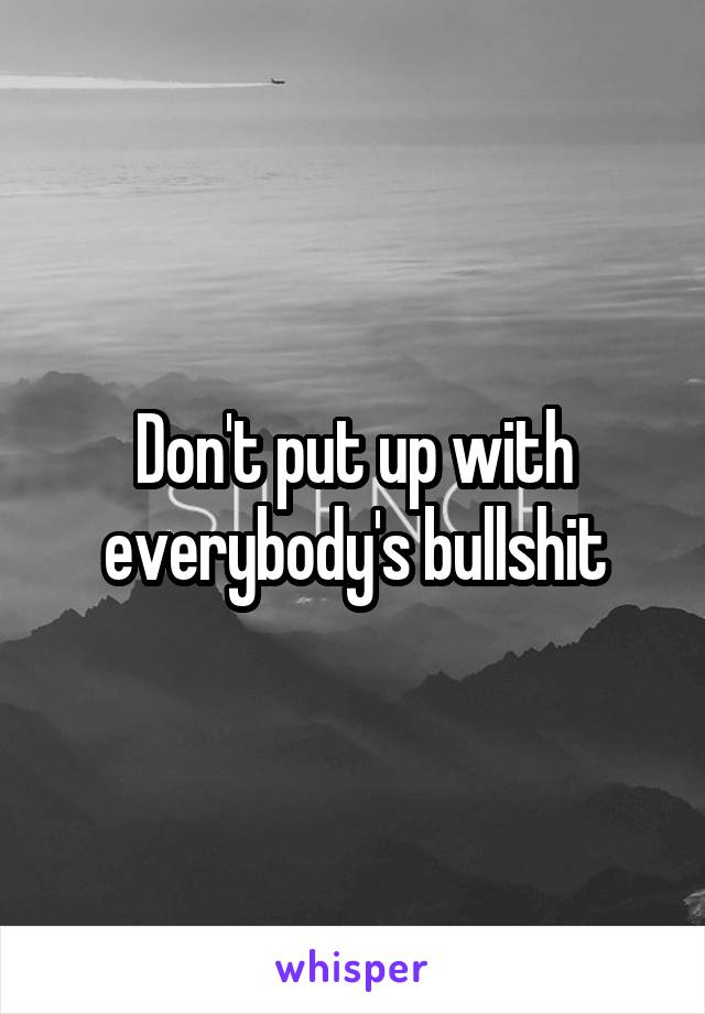 Don't put up with everybody's bullshit