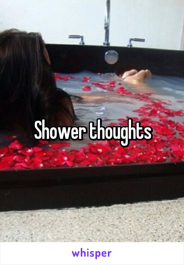 Shower thoughts