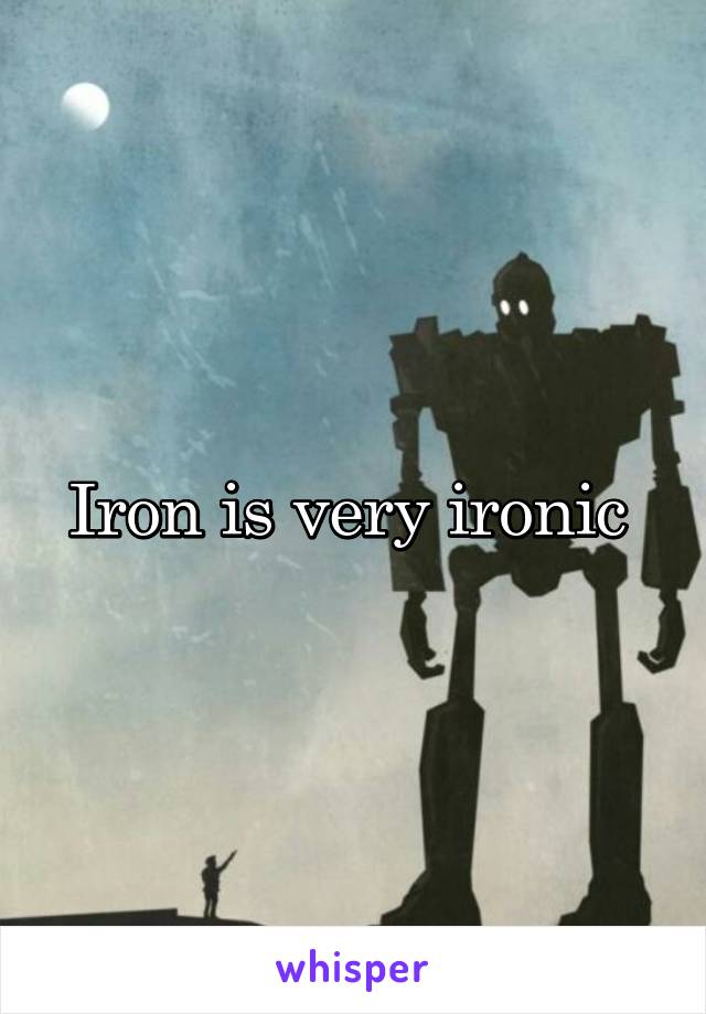 Iron is very ironic 