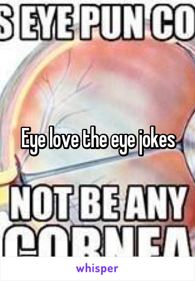 Eye love the eye jokes