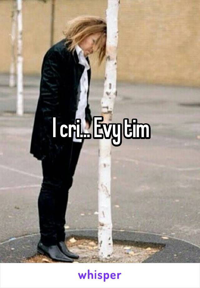 I cri... Evy tim
