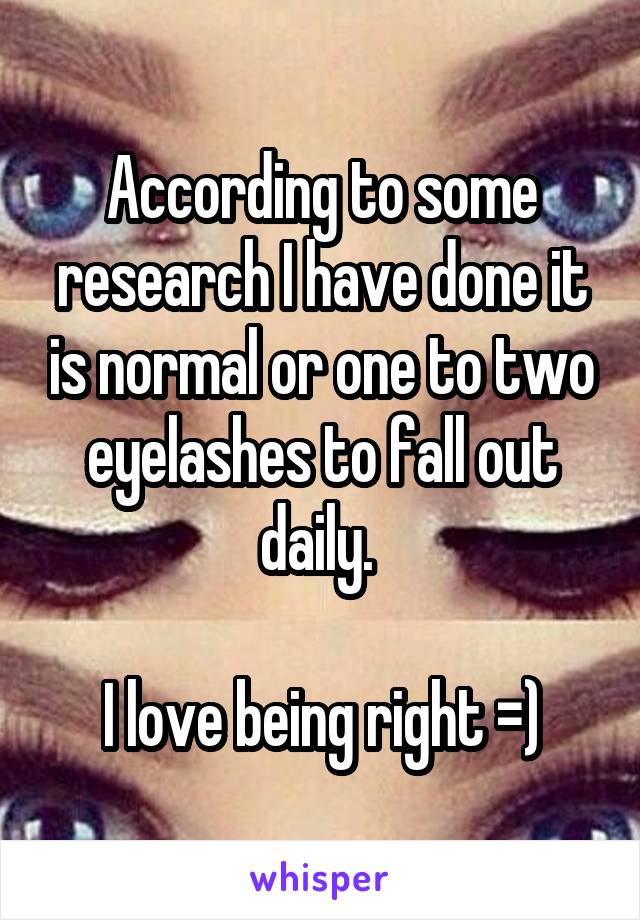 According to some research I have done it is normal or one to two eyelashes to fall out daily. 

I love being right =)