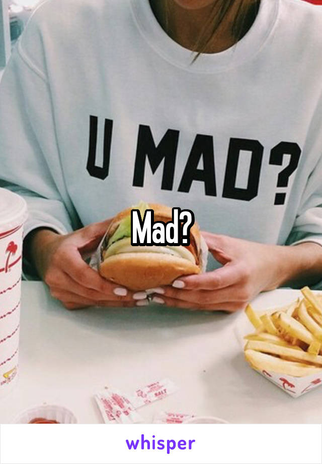 Mad?