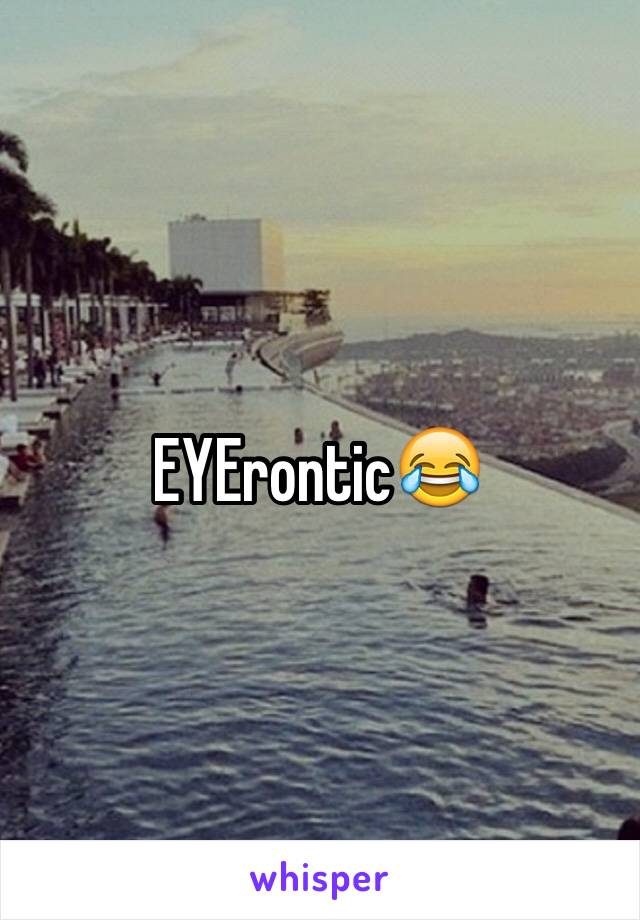 EYErontic😂